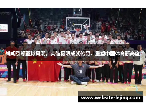姚明引领篮球风潮，突破极限成就传奇，重塑中国体育新高度