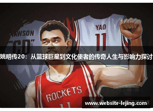 姚明传20：从篮球巨星到文化使者的传奇人生与影响力探讨