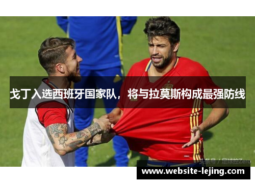 戈丁入选西班牙国家队，将与拉莫斯构成最强防线